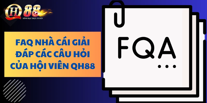 FAQ nhà cái giải đáp các câu hỏi của hội viên QH88