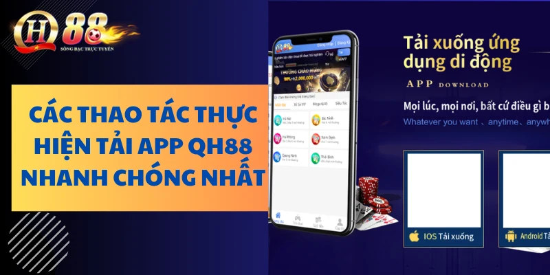 Các thao tác thực hiện tải app QH88 nhanh chóng nhất