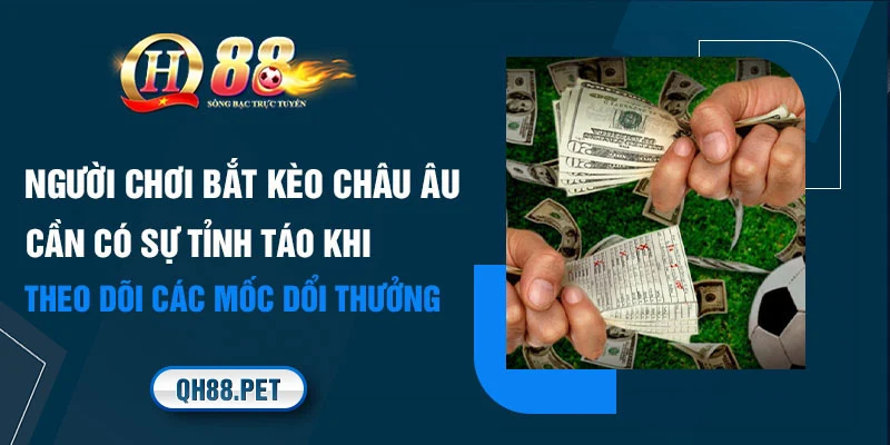 Người chơi bắt kèo Châu Âu cần có sự tỉnh táo khi theo dõi các mốc đổi thưởng